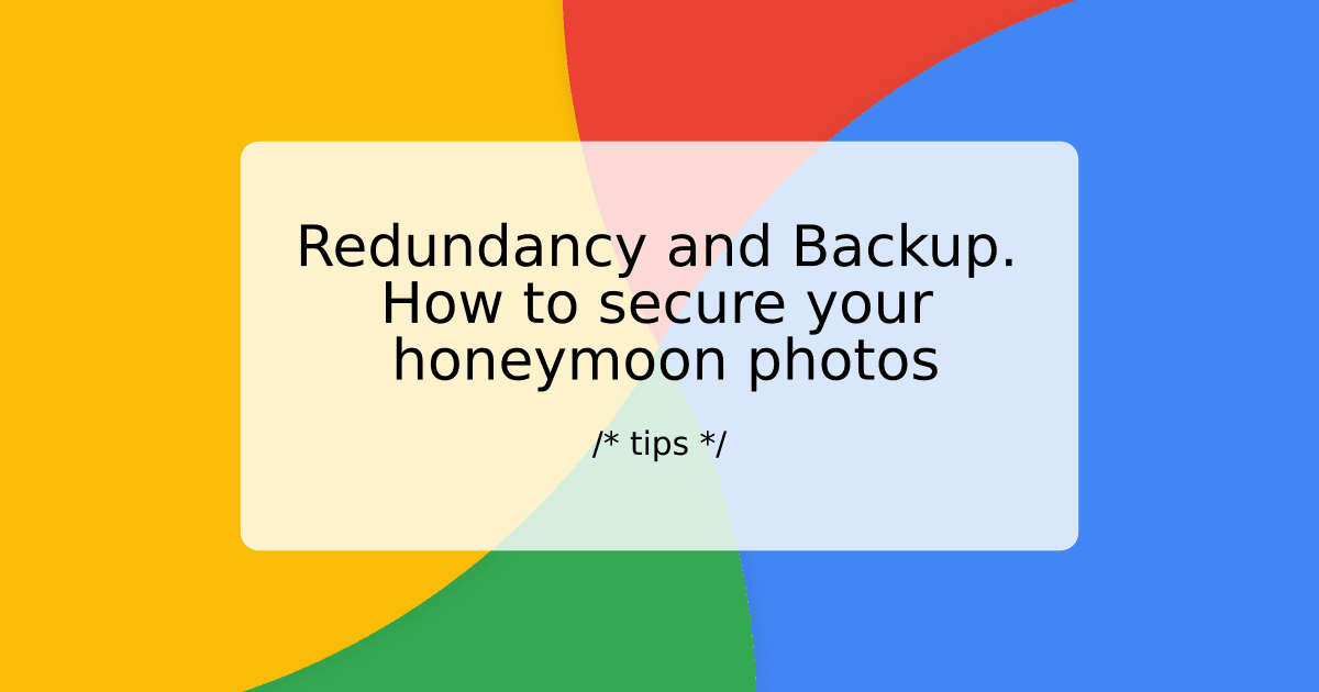 Redundancy and Backup. How to secure your honeymoon photos