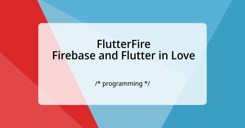 FlutterFire: Firebase and Flutter in Love ๐